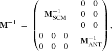 $$ \begin{aligned} \mathbf M ^{-1} \ =\ \begin{pmatrix} \mathbf M _{\rm SCM}^{-1}&\begin{matrix} 0&0 \\ 0&0 \\ 0&0 \end{matrix}\\ \begin{matrix} 0&0&0\\ 0&0&0 \end{matrix}&\mathbf M ^{-1}_{\rm ANT} \\ \end{pmatrix}, \end{aligned} $$