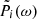 $ \tilde{P}_i(\omega) $