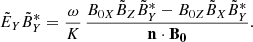$$ \begin{aligned} \tilde{E}_Y\tilde{B}_Y^{*} = \frac{\omega }{K}\,\frac{B_{0X} \tilde{B}_Z\tilde{B}_Y^{*} - B_{0Z} \tilde{B}_X\tilde{B}_Y^{*}}{\mathbf{n \cdot \mathbf B _0}}. \end{aligned} $$