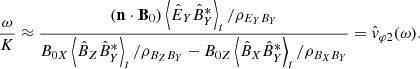 $$ \begin{aligned} \frac{\omega }{K} \approx \frac{ (\mathbf n \cdot \mathbf B _0) \left\langle \hat{E}_Y \hat{B}_Y^{*}\right\rangle _t / \rho _{E_Y B_Y}}{B_{0X}\left\langle \hat{B}_Z \hat{B}_Y^{*}\right\rangle _t / \rho _{B_Z B_Y} - B_{0Z}\left\langle \hat{B}_X \hat{B}_Y^{*}\right\rangle _t / \rho _{B_X B_Y}} = \hat{v}_{\varphi 2}(\omega ). \end{aligned} $$