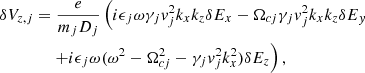$$ \begin{aligned}&\delta V_{z,j} = \frac{e}{m_j D_j} \left( i \epsilon _j \omega \gamma _j { v}_j^2 k_x k_z \delta E_x - \Omega _{cj} \gamma _j { v}_j^2 k_x k_z \delta E_{ y}\right. \nonumber \\&\left.\qquad \qquad + i \epsilon _j \omega (\omega ^2 - \Omega _{cj}^2 - \gamma _j { v}_j^2 k_x^2) \delta E_z \right), \end{aligned} $$