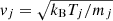 $ \mathit{v}_j = \sqrt{k_{\mathrm{B}} T_j/m_j} $