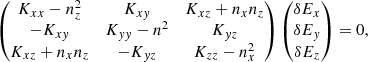 $$ \begin{aligned} \begin{pmatrix} K_{xx} - n_z^2&K_{x{ y}}&K_{xz} + n_x n_z \\ - K_{x{ y}}&K_{ yy} - n^2&K_{{ y}z} \\ K_{xz} + n_x n_z&- K_{{ y}z}&K_{zz} - n_x^2 \end{pmatrix} \begin{pmatrix} \delta E_x \\ \delta E_{ y} \\ \delta E_z \end{pmatrix} = 0, \end{aligned} $$