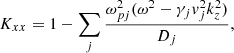 $$ \begin{aligned} K_{xx} = 1 - \sum _j \frac{\omega _{pj}^2 (\omega ^2 - \gamma _j { v}_j^2 k_z^2)}{D_j}, \end{aligned} $$