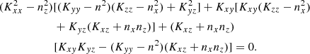 $$ \begin{aligned}&(K_{xx}^2 - n_z^2) [(K_{ yy} - n^2)(K_{zz} - n_x^2) + K_{{ y}z}^2] + K_{x{ y}} [ K_{x{ y}} (K_{zz} - n_x^2) \nonumber \\&\qquad \qquad \qquad + K_{{ y}z} (K_{xz} + n_x n_z)] + (K_{xz} + n_x n_z)\nonumber \\&\qquad \qquad \qquad [ K_{x{ y}} K_{{ y}z} - (K_{ yy} - n^2)(K_{xz} + n_x n_z)] = 0. \end{aligned} $$