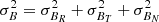 $ \sigma^2_B = \sigma^2_{B_R} + \sigma^2_{B_T} + \sigma^2_{B_N} $