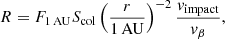 Mathematical equation: $$ \begin{aligned} R = F_{1\,\mathrm{AU}} S_{\rm col} \left( \frac{r}{\mathrm{1\,AU}} \right)^{-2} \frac{{ v}_{\rm impact}}{{ v}_{\beta }} ,\end{aligned} $$