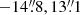 $ -14{{\overset{\prime\prime}{.}}}8, 13{{\overset{\prime\prime}{.}}}1 $