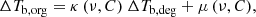 $$ \begin{aligned} \Delta T_\mathrm{b,org} = \kappa \,(\nu ,C)\ \Delta T_\mathrm{b,deg} + \mu \,(\nu ,C) ,\end{aligned} $$