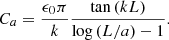 $$ \begin{aligned} C_a=\frac{\epsilon _0\pi }{k}\frac{\tan {(kL)}}{\log {(L/a)}-1}. \end{aligned} $$