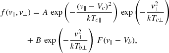 Mathematical equation: $$ \begin{aligned}&f({ v}_\parallel ,{ v}_\bot ) = A \, \exp \left(-\frac{({ v}_\parallel -V_c)^2}{kT_{c\parallel }}\right) \, \exp \left(-\frac{{ v}_\bot ^2}{kT_{c\bot }}\right) \nonumber \\&\qquad \qquad + B \, \exp \left(-\frac{{ v}_\bot ^2}{kT_{b\bot }}\right) \, F({ v}_\parallel -V_b), \end{aligned} $$