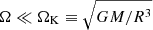 $ \Omega \ll \Omega_{\mathrm{K}} \equiv \sqrt{G M/R^{3}} $