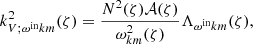 $$ \begin{aligned} k_{V ; \omega ^{\mathrm{in} } k m}^{2}(\zeta ) = \frac{N^2(\zeta )\mathcal{A} (\zeta )}{\omega _{k m}^{2}(\zeta )} \Lambda _{\omega ^{\mathrm{in} } k m}(\zeta ), \end{aligned} $$