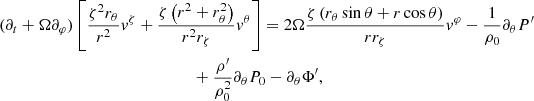 $$ \begin{aligned}&(\partial _t+\Omega \partial _\varphi )\left[\frac{\zeta ^2 r_{\theta }}{r^{2}}v^{\zeta } + \frac{\zeta \left( r^{2}+r_{\theta }^{2} \right)}{r^{2} r_{\zeta }}v^{\theta }\right] =2 \Omega \frac{\zeta \left(r_{\theta } \sin \theta +r \cos \theta \right)}{rr_{\zeta }}v^{\varphi }-\frac{1}{\rho _{0}}\partial _{\theta } P^{\prime }\nonumber \\&\qquad \qquad \qquad \qquad \qquad \qquad \qquad \quad +\frac{\rho ^{\prime }}{\rho _{0}^2} \partial _{\theta } P_{0}- \partial _{\theta } \Phi ^{\prime }, \end{aligned} $$