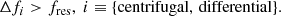 $$ \begin{aligned} \Delta f_{i} > f_{\rm res},\; i\equiv \{\mathrm{centrifugal,\,differential}\}. \end{aligned} $$