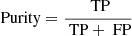 Mathematical equation: $$ \begin{aligned} \mathrm{Purity} = \frac{\text{ TP}}{\text{ TP} + \text{ FP}} \end{aligned} $$