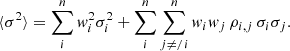 $$ \begin{aligned} {\langle }\sigma ^{2}{\rangle }= \sum _{i}^{n}{ w}_{i}^{2}\sigma _{i}^{2} +\sum _{i}^{n}\sum _{j\ne /i}^{n}{ w}_{i}{ w}_{j}\,\rho _{i,j}\,\sigma _{i}\sigma _{j}. \end{aligned} $$
