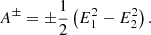 $$ \begin{aligned} A^\pm = \pm \frac{1}{2}\left(E_1^2-E_2^2 \right) {.} \end{aligned} $$