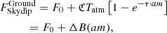 $$ \begin{aligned}&F_\mathrm{Skydip} ^\mathrm{Ground} = F_0 +\mathfrak{C} T_\mathrm{atm} \left[1- e^{ -\tau \cdot am } \right] \\&\qquad \quad = F_0 + \Delta B(am) {,} \nonumber \end{aligned} $$
