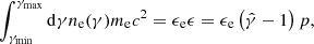 Mathematical equation: $$ \begin{aligned} \int _{\gamma _{\rm min}}^{\gamma _{\rm max}}\mathrm{d}\gamma n_{\rm e}(\gamma ) m_{\rm e} c^2 = \epsilon _{\rm e} \epsilon = \epsilon _{\rm e} \left(\hat{\gamma }-1\right) p, \end{aligned} $$