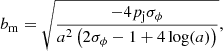 Mathematical equation: $$ \begin{aligned} b_{\rm m} = \sqrt{\frac{-4p_{\rm j}\sigma _\phi }{a^2\left(2\sigma _\phi -1+4\log (a)\right)}}, \end{aligned} $$
