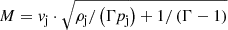Mathematical equation: $ M = \mathit{v}_{\mathrm{j}} \cdot \sqrt{\rho_{\mathrm{j}}/\left(\Gamma p_{\mathrm{j}}\right) + 1/\left(\Gamma - 1\right)} $