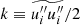 $ k \equiv \widetilde{u_i^{\prime\prime} u_i^{\prime\prime}}/ 2 $