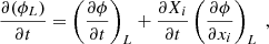 $$ \begin{aligned}&\dfrac{\partial (\phi _L)}{\partial t} = \left(\dfrac{\partial \phi }{\partial t}\right)_L + \dfrac{\partial X_i}{\partial t}\left(\dfrac{\partial \phi }{\partial x_i}\right)_L\ , \end{aligned} $$