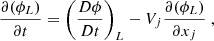 $$ \begin{aligned} \dfrac{\partial (\phi _L)}{\partial t} = \left(\dfrac{D \phi }{D t}\right)_L - V_j\dfrac{\partial (\phi _L)}{\partial x_j}\ , \end{aligned} $$