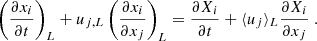 $$ \begin{aligned} \left(\dfrac{\partial x_i}{\partial t} \right)_L + u_{j,L}\left(\dfrac{\partial x_i}{\partial x_j}\right)_L = \dfrac{\partial X_i}{\partial t} + \langle u_j \rangle _L \dfrac{\partial X_i}{\partial x_j}\ . \end{aligned} $$