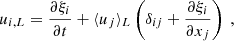 $$ \begin{aligned} u_{i,L} = \dfrac{\partial \xi _i}{\partial t} + \langle u_j \rangle _L\left(\delta _{ij} + \dfrac{\partial \xi _i}{\partial x_j} \right)\ , \end{aligned} $$