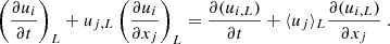 $$ \begin{aligned} \left(\dfrac{\partial u_i}{\partial t} \right)_L + u_{j,L}\left(\dfrac{\partial u_i}{\partial x_j}\right)_L = \dfrac{\partial (u_{i,L})}{\partial t} + \langle u_j \rangle _L \dfrac{\partial (u_{i,L})}{\partial x_j}\ . \end{aligned} $$