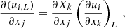 $$ \begin{aligned} \dfrac{\partial (u_{i,L})}{\partial x_j} = \dfrac{\partial X_k}{\partial x_j} \left(\dfrac{\partial u_i}{\partial x_k}\right)_L\ , \end{aligned} $$