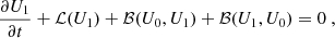 $$ \begin{aligned}&\dfrac{\partial U_1}{\partial t} + \mathcal{L} (U_1) + \mathcal{B} (U_0,U_1) + \mathcal{B} (U_1,U_0) = 0\ , \end{aligned} $$