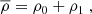 $$ \begin{aligned} \overline{\rho } = \rho _0 + \rho _1\ , \end{aligned} $$