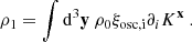 $$ \begin{aligned} \rho _1 = \displaystyle \int \mathrm{d} ^3\mathbf y \ \rho _0 \xi _\mathrm{osc,i} \partial _i K^\mathbf{x }\ . \end{aligned} $$