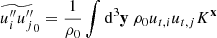 $$ \begin{aligned} \widetilde{u_i^{\prime \prime } u_j^{\prime \prime }}_0 = \dfrac{1}{\rho _0}\displaystyle \int \mathrm{d} ^3\mathbf y \ \rho _0 u_{t,i} u_{t,j} K^\mathbf{x } \end{aligned} $$