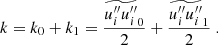 $$ \begin{aligned} k = k_0 + k_1 = \dfrac{\widetilde{u_i^{\prime \prime }u_i^{\prime \prime }}_0}{2} + \dfrac{\widetilde{u_i^{\prime \prime }u_i^{\prime \prime }}_1}{2}\ . \end{aligned} $$