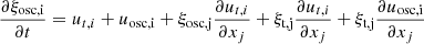 $$ \begin{aligned} \dfrac{\partial \xi _\mathrm{osc,i} }{\partial t} = u_{t,i} + u_\mathrm{osc,i} + \xi _\mathrm{osc,j} \dfrac{\partial u_{t,i}}{\partial x_j} + \xi _\text{t,j}\dfrac{\partial u_{t,i}}{\partial x_j} + \xi _\text{t,j}\dfrac{\partial u_\mathrm{osc,i} }{\partial x_j} \end{aligned} $$