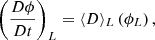 $$ \begin{aligned} \left(\dfrac{D\phi }{Dt}\right)_L = \langle D \rangle _L \left(\phi _L \right), \end{aligned} $$