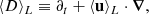 $$ \begin{aligned} \langle D \rangle _L \equiv \partial _t + \langle \mathbf u \rangle _L \cdot \boldsymbol{\nabla }, \end{aligned} $$