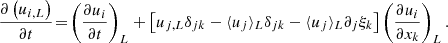 $$ \begin{aligned}&\dfrac{\partial \left(u_{i,L}\right)}{\partial t}\! =\! \left(\dfrac{\partial u_i}{\partial t}\right)_L + \left[u_{j,L}\delta _{jk} - \langle u_j \rangle _L \delta _{jk} - \langle u_j \rangle _L \partial _j \xi _k \right] \left(\dfrac{\partial u_i}{\partial x_k}\right)_L. \end{aligned} $$