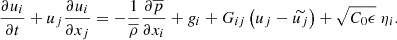 $$ \begin{aligned}&\dfrac{\partial u_i}{\partial t} + u_j \dfrac{\partial u_i}{\partial x_j} = -\dfrac{1}{\overline{\rho }} \dfrac{\partial \overline{p}}{\partial x_i} + { g}_i + G_{ij} \left(u_j - \widetilde{u_j}\right) + \sqrt{C_0 \epsilon } \ \eta _i. \end{aligned} $$