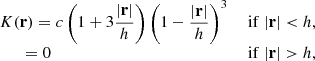 $$ \begin{aligned} \begin{array}{lll}&K(\mathbf r ) = c\left(1 + 3\dfrac{|\mathbf r |}{h}\right)\left(1 - \dfrac{|\mathbf r |}{h}\right)^3 \ &\ \mathrm{if} \ |\mathbf r | < h, \\&\qquad = 0 \ &\ \mathrm{if} \ |\mathbf r | > h, \end{array} \end{aligned} $$
