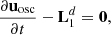 $$ \begin{aligned}&\dfrac{\partial \mathbf u _\mathrm{osc} }{\partial t} - \mathbf L _1^d = \mathbf 0 , \end{aligned} $$