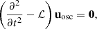 $$ \begin{aligned} \left(\dfrac{\partial ^2}{\partial t^2} - \mathcal{L} \right)\mathbf u _\mathrm{osc} = \mathbf 0 , \end{aligned} $$