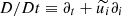 $ D / Dt \equiv \partial_t + \widetilde{u_i}\partial_i $