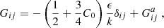 $$ \begin{aligned} G_{ij} = -\left(\dfrac{1}{2} + \dfrac{3}{4}C_0\right)\dfrac{\epsilon }{k}\delta _{ij} + G_{ij}^a\ , \end{aligned} $$