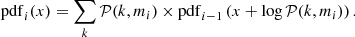 Mathematical equation: $$ \begin{aligned} \mathrm{pdf}_{i}(x) = \sum _{k} \mathcal{P} (k,m_i) \times \mathrm{pdf}_{i-1} \left(x+\log \mathcal{P} (k,m_i)\right). \end{aligned} $$