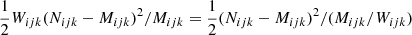 Mathematical equation: $$ \begin{aligned} \frac{1}{2}W_{ijk}(N_{ijk}-M_{ijk})^2/M_{ijk} = \frac{1}{2}(N_{ijk}-M_{ijk})^2/(M_{ijk}/W_{ijk}) \end{aligned} $$